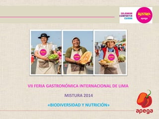 VII FERIA GASTRONÓMICA INTERNACIONAL DE LIMA
MISTURA 2014
«BIODIVERSIDAD Y NUTRICIÓN»
 