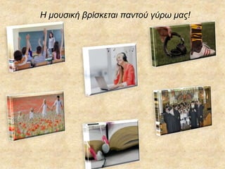 Η μουσική βρίσκεται παντού γύρω μας!
 