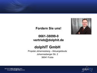 Fordern Sie uns!
0661-38099-0
vertrieb@dolphit.de
dolphIT GmbH
Propstei Johannesberg – Aktuargebäude
Johannesberger Str. 2
36041 Fulda
 