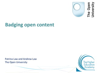 Badging open content
Patrina Law and Andrew Law
The Open University
 