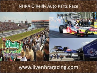 NHRA O'Reilly Auto Parts Race
www.livenhraracing.com
 