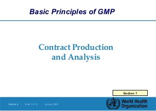 Module 6 | Slide 1 of 14 January 2006
Contract Production
and Analysis
Section 7
Basic Principles of GMP
 