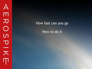 © 2014 Aerospike. All rights reserved. Confidential 16
How fast can you go
How to do it
 