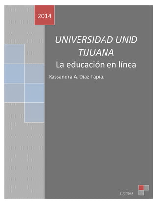 UNIVERSIDAD UNID
TIJUANA
La educación en línea
Kassandra A. Diaz Tapia.
2014
11/07/2014
 