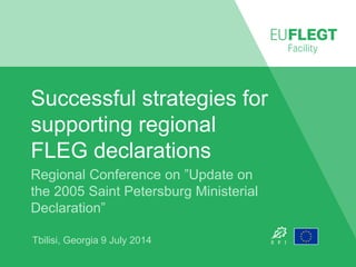 Successful strategies for
supporting regional
FLEG declarations
Regional Conference on ”Update on
the 2005 Saint Petersburg Ministerial
Declaration”
Tbilisi, Georgia 9 July 2014
 