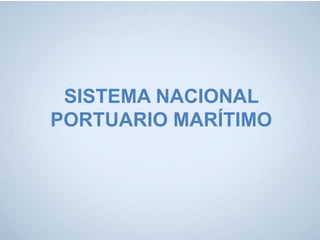 SISTEMA NACIONAL
PORTUARIO MARÍTIMO
 