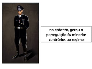no entanto, gerou a
perseguição às minorias
contrárias ao regime
 