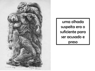 uma olhada
suspeita era o
suficiente para
ser acusado e
preso
 