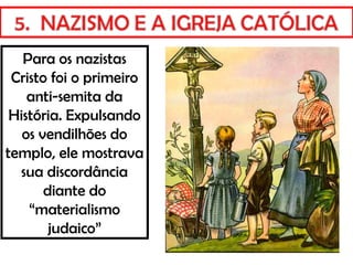 Para os nazistas
Cristo foi o primeiro
anti-semita da
História. Expulsando
os vendilhões do
templo, ele mostrava
sua discordância
diante do
“materialismo
judaico”
 