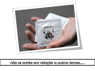 não se omite em relação a outros temas.....
 