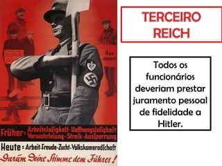 Todos os
funcionários
deveriam prestar
juramento pessoal
de fidelidade a
Hitler.
 