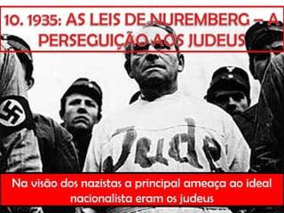 Na visão dos nazistas a principal ameaça ao ideal
nacionalista eram os judeus
 