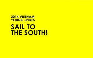 2014 VIETNAM
YOUNG SPIKES
SAIL TO
THE SOUTH!
 