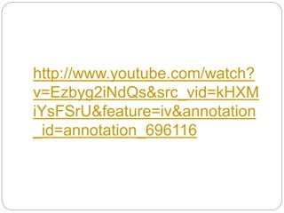 http://www.youtube.com/watch?
v=Ezbyg2iNdQs&src_vid=kHXM
iYsFSrU&feature=iv&annotation
_id=annotation_696116
 