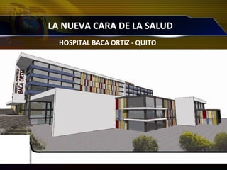 HOSPITAL BACA ORTIZ - QUITO
LA NUEVA CARA DE LA SALUD
 