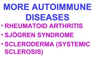 MORE AUTOIMMUNE 
DISEASES 
• RHEUMATOID ARTHRITIS 
• SJÖGREN SYNDROME 
• SCLERODERMA (SYSTEMIC 
SCLEROSIS) 
 
