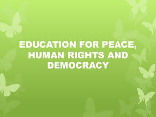 EDUCATION FOR PEACE, 
HUMAN RIGHTS AND 
DEMOCRACY 
 