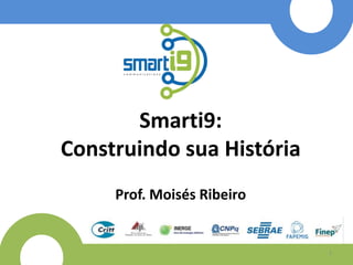 Smarti9: 
Construindo sua História 
Prof. Moisés Ribeiro 
1 
 