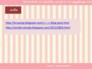 เครดิต 
http://kruoong.blogspot.com/2011/05/blog-post.html 
http://sendai-wirada.blogspot.com/2012/08/6.html 
 