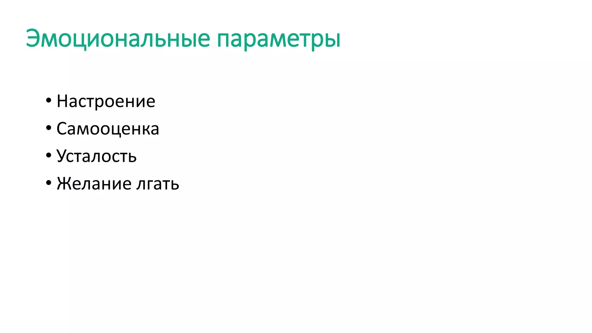 Эмоциональные параметры
• Настроение
• Самооценка
• Усталость
• Желание лгать
