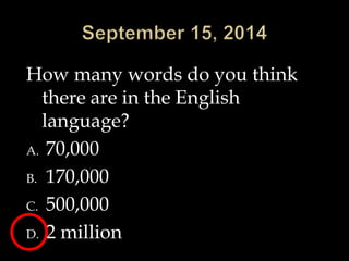 How many words do you think 
there are in the English 
language? 
A. 70,000 
B. 170,000 
C. 500,000 
D. 2 million 
 