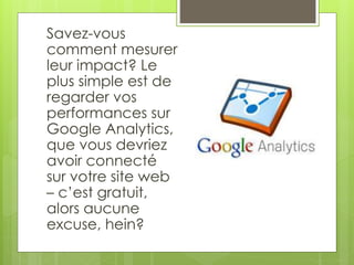 Savez-vous 
comment mesurer 
leur impact? Le 
plus simple est de 
regarder vos 
performances sur 
Google Analytics, 
que v...