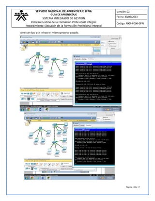SERVICIO NACIONAL DE APRENDIZAJE SENA 
GUÍA DE APRENDIZAJE 
SISTEMA INTEGRADO DE GESTIÓN 
Proceso Gestión de la Formación Profesional Integral 
Procedimiento Ejecución de la Formación Profesional Integral 
Versión: 02 
Fecha: 30/09/2013 
Código: F004-P006-GFPI 
Página 11 de 17 
conectar 4 pc y se le hace el mismo proceso pasado. 
 
