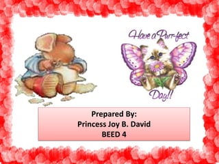 Prepared By: 
Princess Joy B. David 
BEED 4 
