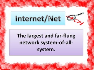 The largest and far-flung 
network system-of-all-system. 
 