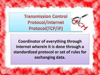 Coordinator of everything through 
internet wherein it is done through a 
standardized protocol or set of rules for 
exchanging data. 
 