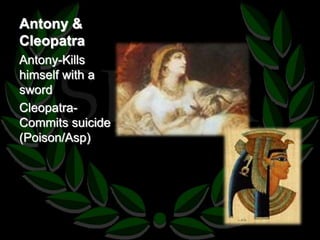 Antony & 
Cleopatra 
Antony-Kills 
himself with a 
sword 
Cleopatra- 
Commits suicide 
(Poison/Asp) 
 