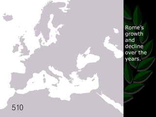Rome’s 
growth 
and 
decline 
over the 
years. 
 