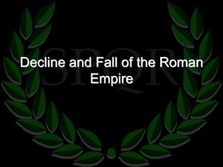 Decline and Fall of the Roman 
Empire 
 