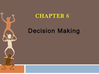 CHAPTER 6 
Decision Making 
 
