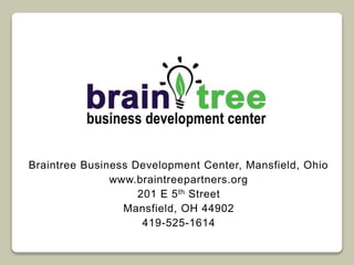 Braintree Business Development Center, Mansfield, Ohio 
www.braintreepartners.org 
201 E 5th Street 
Mansfield, OH 44902 
419-525-1614 
 