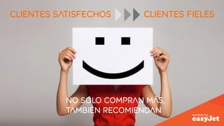 CLIENTES SATISFECHOS CLIENTES fielES 
NO SOLO COMPRAN MÁS, 
TAMBIÉN RECOMIENDAN 
 