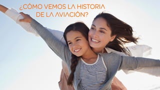 ¿CÓMO VEMOS LA Historia 
de la aviación? 
 