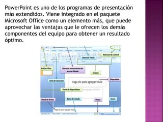 PowerPoint es uno de los programas de presentación 
más extendidos. Viene integrado en el paquete 
Microsoft Office como u...