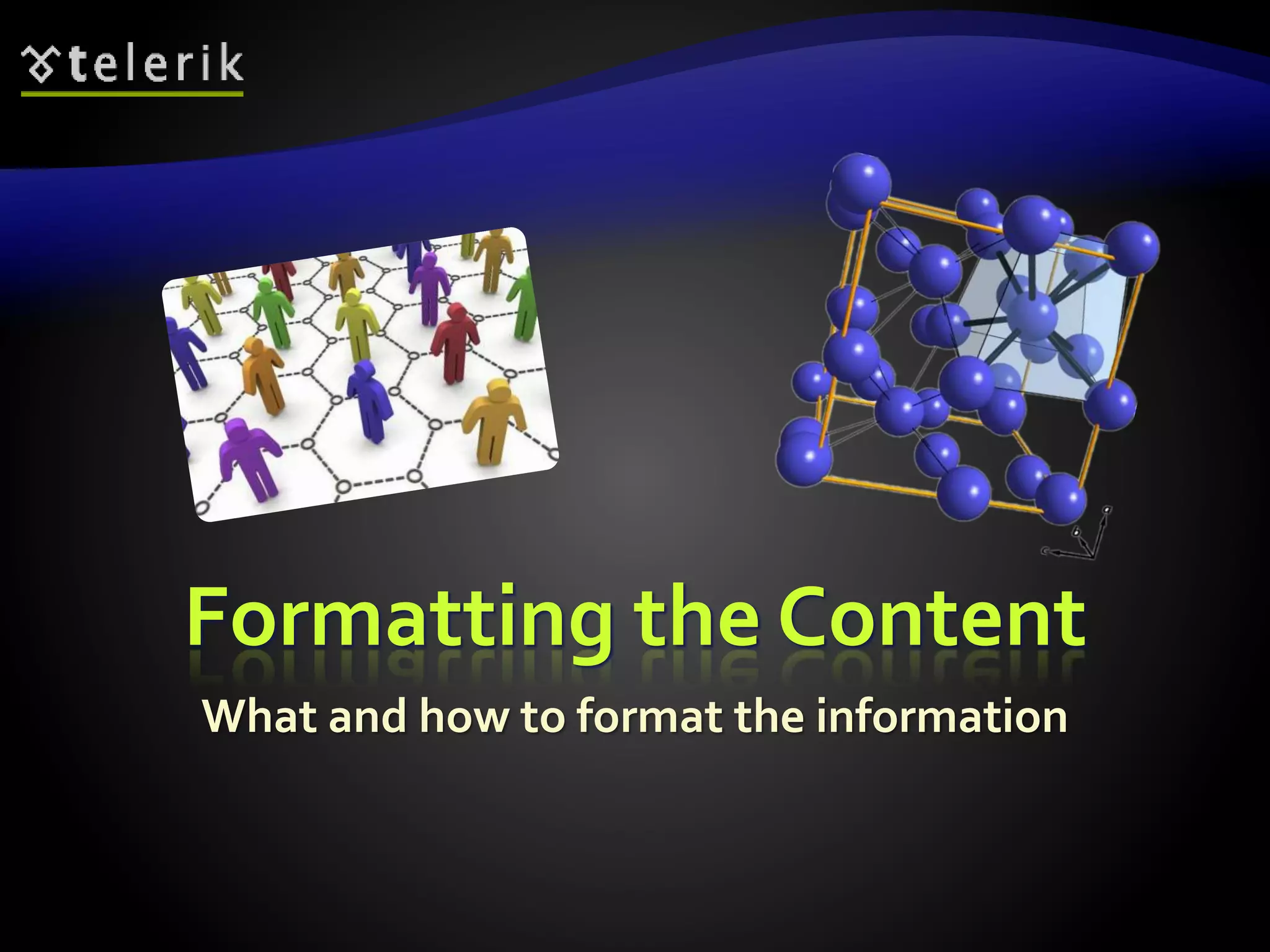 Formatting the Content 
What and how to format the information 
 