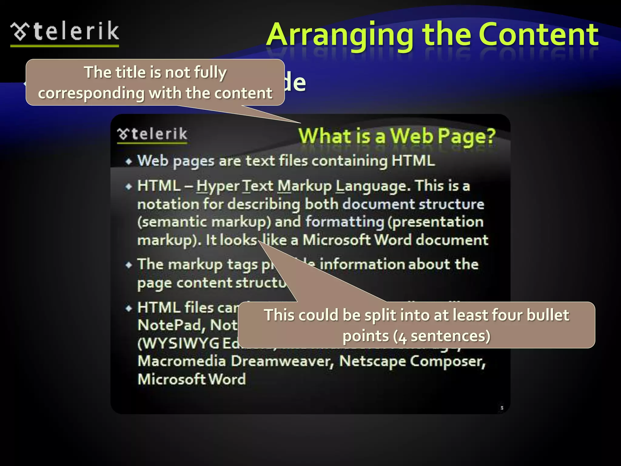 Arranging the Content 
 Example of a bad slide 
This could be split into at least four bullet 
points (4 sentences) 
The title is not fully 
corresponding with the content 
 