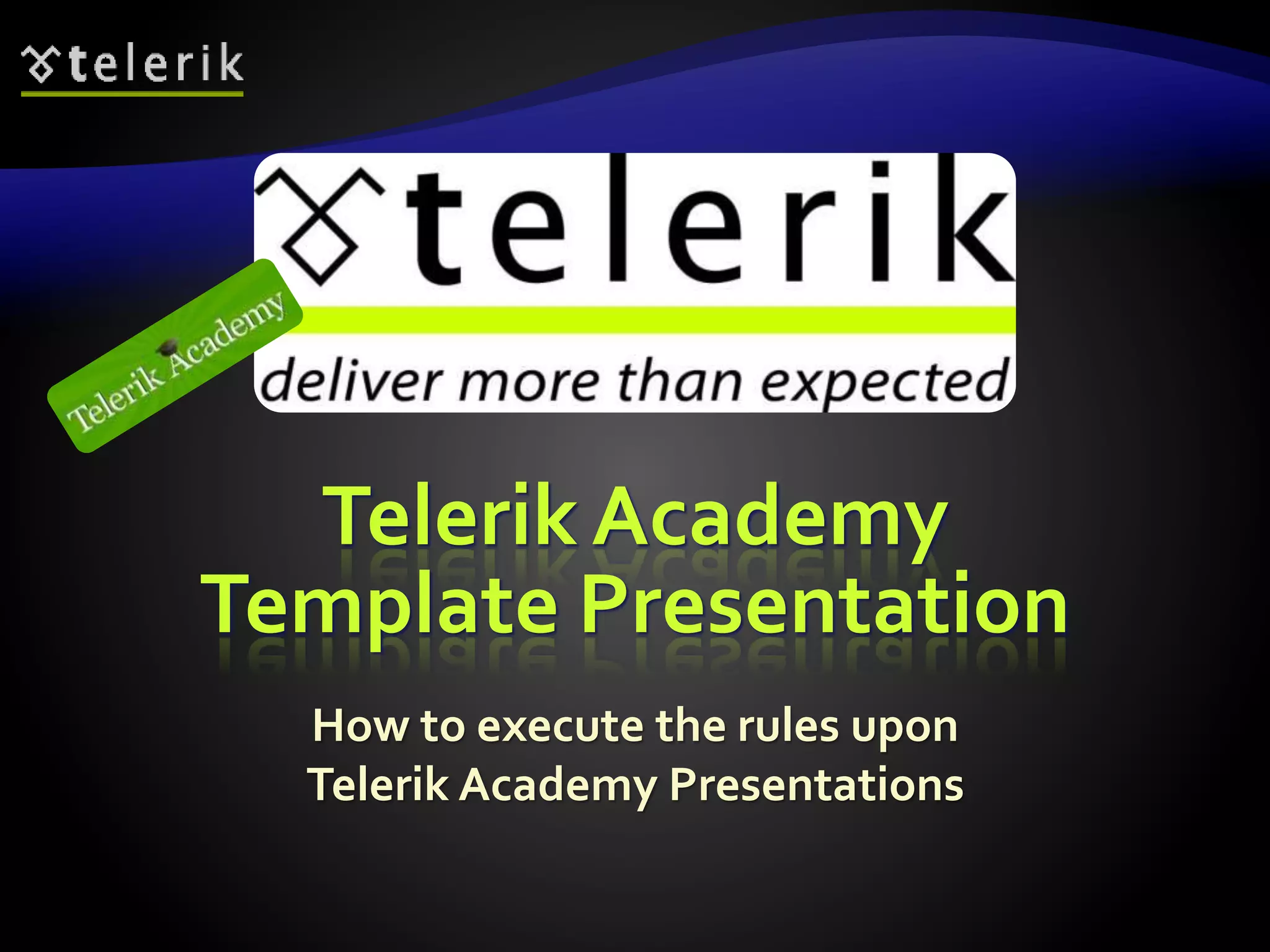 Telerik Academy 
Template Presentation 
How to execute the rules upon 
Telerik Academy Presentations 
 