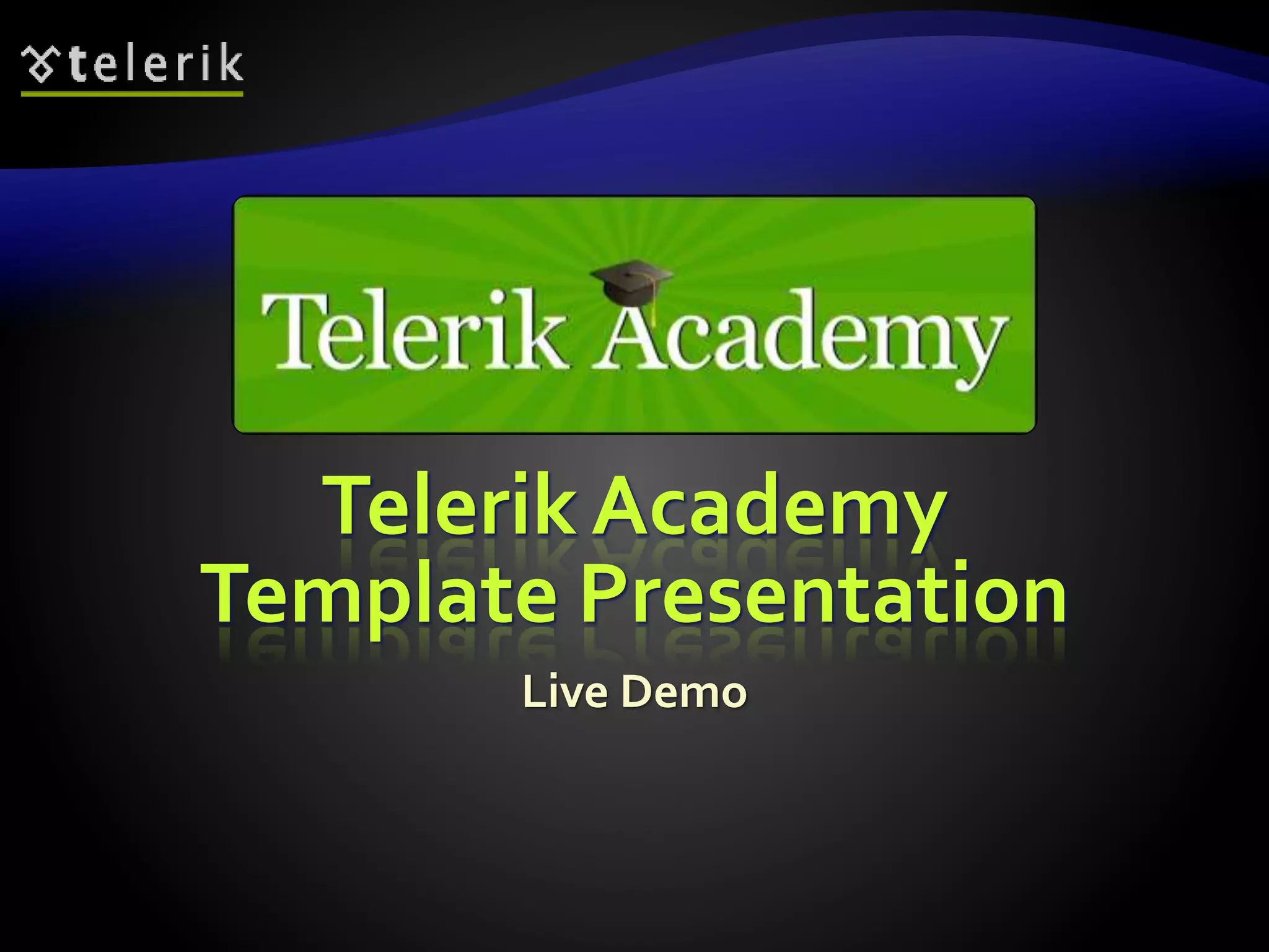 Telerik Academy 
Template Presentation 
Live Demo 
 