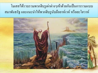 โมเสสได้รวบรวมพวกฮีบรูเผ่าต่างๆเข้าด้วยกันเป็นการรวมแบบ 
สมาพันธรัฐ และแนะนา ให้พวกฮีบรูนับถือยาห์เวห์ หรือยะโฮวาห์ 
 