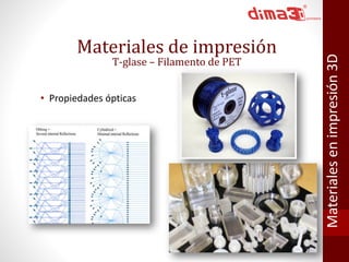 Materiales de impresión 
T-glase – Filamento de PET 
• Propiedades ópticas 
Materiales en impresión 3D 
