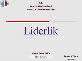 TT..CC.. 
AANNAADDOOLLUU ÜÜNNİİVVEERRSSİİTTEESSİİ 
SSOOSSYYAALL BBİİLLİİMMLLEERR EENNSSTTİİTTÜÜSSÜÜ 
PPrrooff..DDrr..DDeenniizz TTAAŞŞCCII 
EEmmrree AAYYDDIINN 
4433775500114466331144 
22001144 –– EEsskkiişşeehhiirr 
 