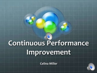 Continuous Performance
Improvement
Celina Miller
 