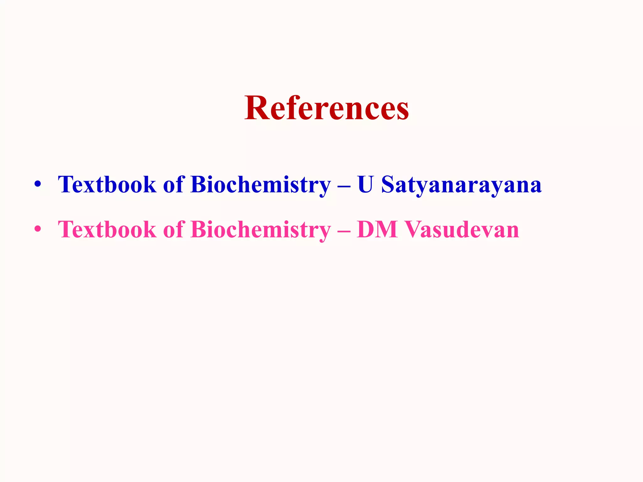 References
• Textbook of Biochemistry – U Satyanarayana
• Textbook of Biochemistry – DM Vasudevan
 