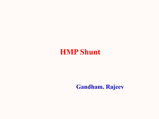 HMP Shunt
Gandham. Rajeev
 