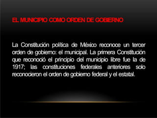 ELMUNICIPIO COMOORDEN DEGOBIERNO
La Constitución política de México reconoce un tercer
orden de gobierno: el municipal. La...