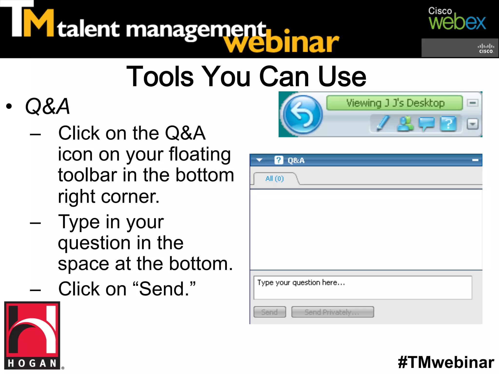 •  Q&A
  –  Click on the Q&A
     icon on your floating
     toolbar in the bottom
     right corner.
  –  Type in your
     question in the
     space at the bottom.
  –  Click on “Send.”


                             #TMwebinar
 
